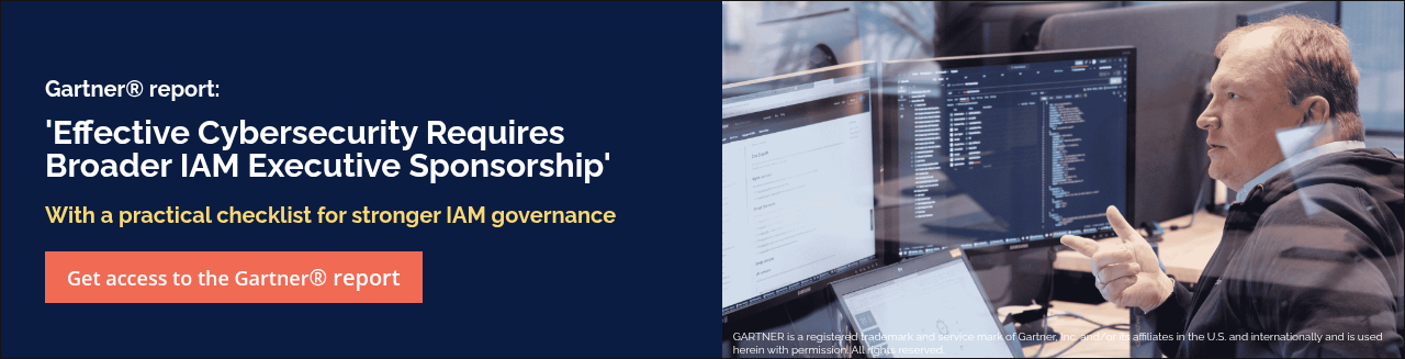 Gartner® report: &nbsp; 'Effective Cybersecurity Requires Broader IAM Executive Sponsorship' &nbsp; With a practical checklist for stronger IAM governance