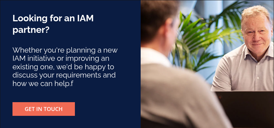 Looking for an IAM partner? &nbsp; &nbsp; Whether you're planning a new IAM initiative or improving an existing one, we'd be happy to discuss your requirements and how we can help.f