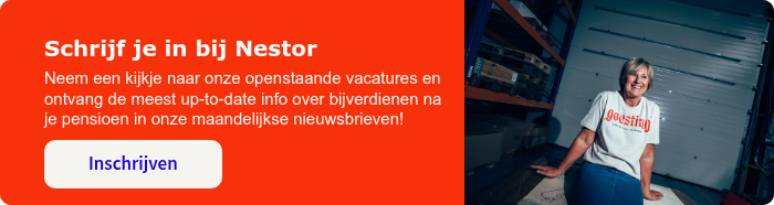 Schrijf je in bij Nestor Neem een kijkje naar onze openstaande vacatures en ontvang de meest up-to-date info over bijverdienen na je pensioen in onze maandelijkse nieuwsbrieven! 