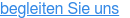 begleiten Sie uns