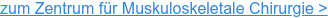 zum Zentrum für Muskuloskeletale Chirurgie >