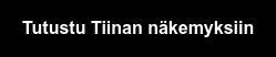 Tutustu Tiinan näkemyksiin