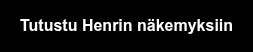 Tutustu Henrin näkemyksiin