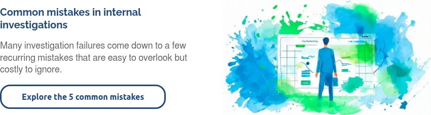 Common mistakes in internal investigations &nbsp; Many investigation failures come down to a few recurring mistakes that are easy to overlook but costly to ignore. &nbsp;