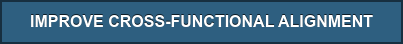IMPROVE CROSS-FUNCTIONAL ALIGNMENT