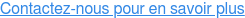 Contactez-nous pour en savoir plus