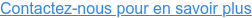 Contactez-nous pour en savoir plus