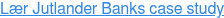 Lær Jutlander Banks case study
