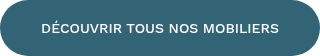 DÉCOUVRIR TOUS NOS MOBILIERS