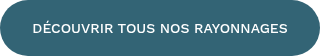 DÉCOUVRIR TOUS NOS RAYONNAGES