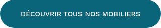 DÉCOUVRIR TOUS NOS MOBILIERS