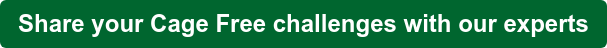 Share your Cage Free challenges with our experts
