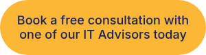 Book a free consultation with one of our IT Advisors today