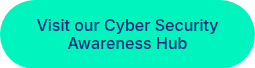 Visit our Cyber Security Awareness Hub