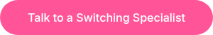 Talk to a Switching Specialist