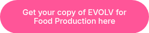 <p>Get your copy of EVOLV for <br>Food Production here</p>