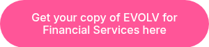 <p>Get your copy of EVOLV for <br>Financial Services here</p>