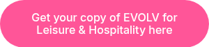 <p>Get your copy of EVOLV for <br>Leisure &amp; Hospitality here</p>