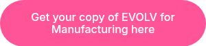 <p>Get your copy of EVOLV for <br>Manufacturing here</p>