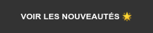VOIR LES NOUVEAUTÉS