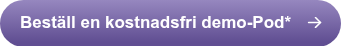 Beställ en kostnadsfri demo-Pod*