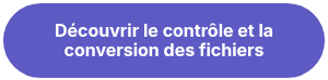 Découvrir le contrôle et la conversion des fichiers