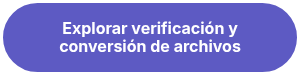 Explorar verificación y conversión de archivos