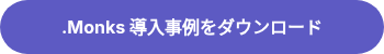 .Monks 導入事例をダウンロード