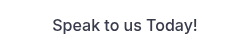 Speak to us Today!