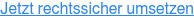 Jetzt rechtssicher umsetzen