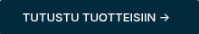 <span style="font-size: 13px;">TUTUSTU TUOTTEISIIN → &nbsp;</span>