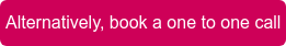Alternatively, book a one to one call
