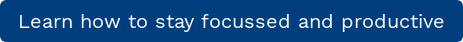 Learn how to stay focussed and productive