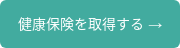 健康保険を取得する&nbsp;→