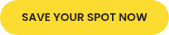 SAVE YOUR SPOT NOW
