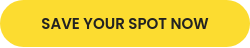 SAVE YOUR SPOT NOW