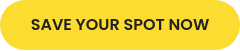 SAVE YOUR SPOT NOW