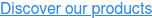 Discover our products