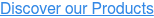 Discover our Products