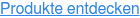 Produkte entdecken