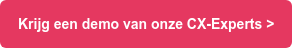 Krijg een demo van onze CX-Experts >