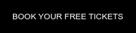 BOOK YOUR FREE TICKETS