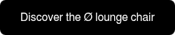 <span style="font-size: 16px;">Discover the Ø lounge chair</span>
