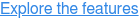 Explore the features