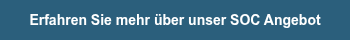 <p>Erfahren Sie mehr über unser SOC Angebot</p>