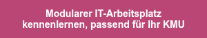 <p>Modularer IT-Arbeitsplatz kennenlernen, passend für Ihr KMU</p>