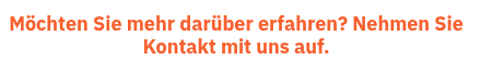 Möchten Sie mehr darüber erfahren? Nehmen Sie Kontakt mit uns auf.