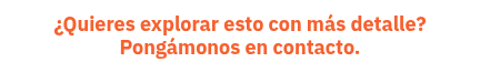 ¿Quieres explorar esto con más detalle? Pongámonos en contacto.
