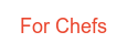 For Chefs
