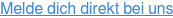 Melde dich direkt bei uns